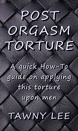 what is post orgasm torture|Foreplay, Play, Orgasm, and Post